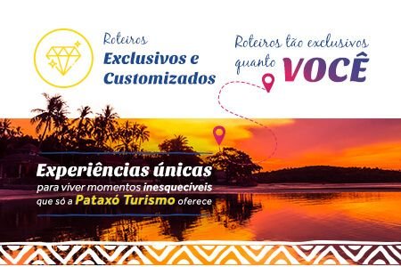 Banner Roteiros Exclusivos e Customizados - Roteiros tão exclusivos quanto você - Experiências únicas para viver momentos inesquecíveis que só a Pataxó Turismo oferece.